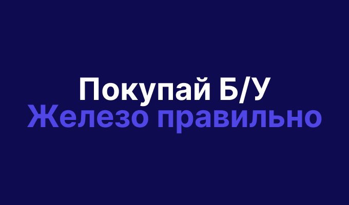 Покупай б/у железо правильно